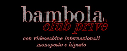 bambola club prive -  con videocabine internazionali - per coppie e singoli in cerca di avventure trasgressive ed emozionanti